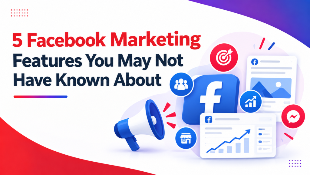 5 Facebook Marketing Features You May Not Have Known About