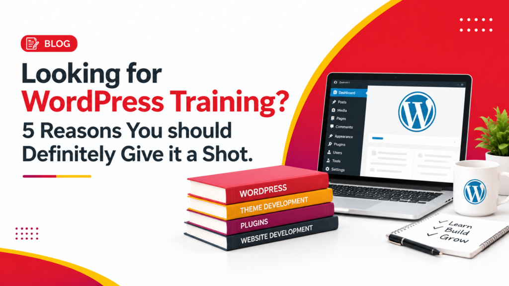 Looking for WordPress Training? 5 Reasons You should Definitely Give it a Shot.
